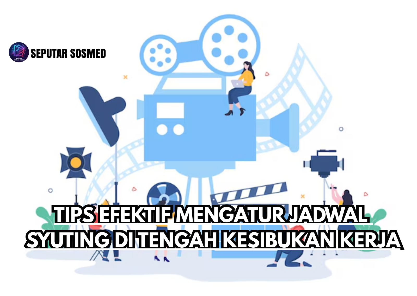 Tips Efektif Mengatur Jadwal Syuting di Tengah Kesibukan Kerja