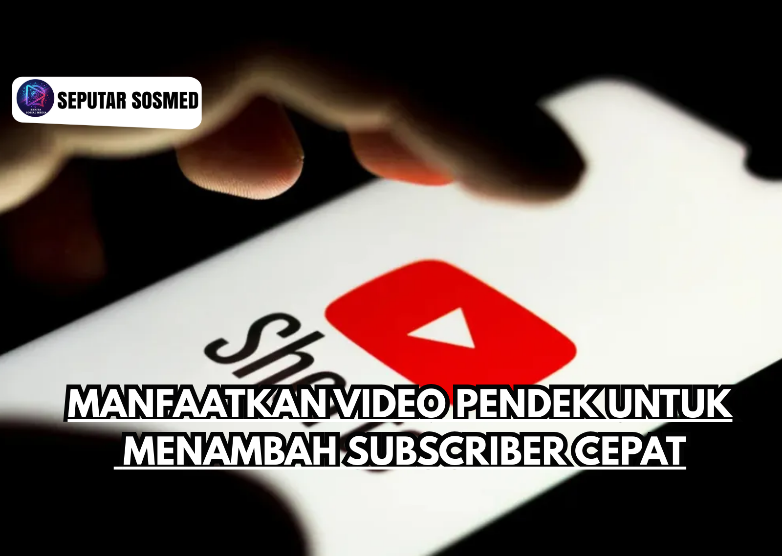 Manfaatkan Video Pendek untuk Menambah Subscriber Cepat
