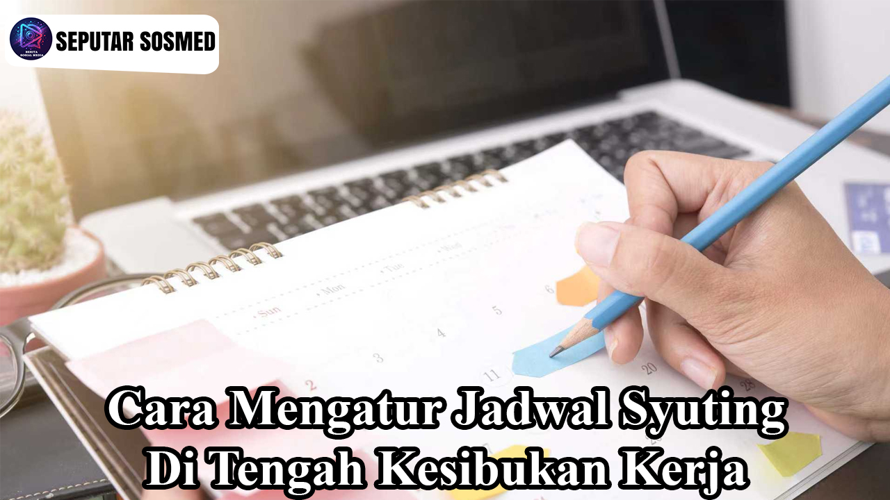 Konsistensi Adalah Kunci: Cara Mengatur Jadwal Syuting di Tengah Kesibukan Kerja