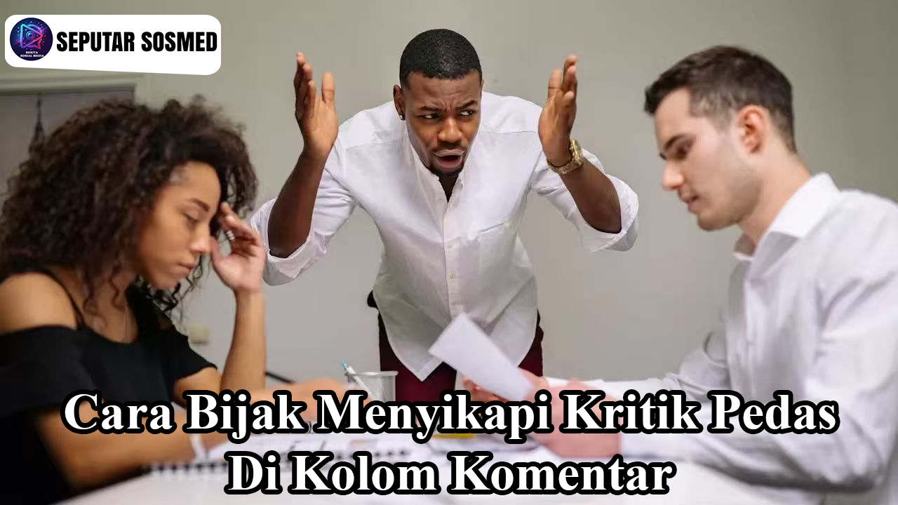 Cara Bijak Menyikapi Kritik Pedas di Kolom Komentar