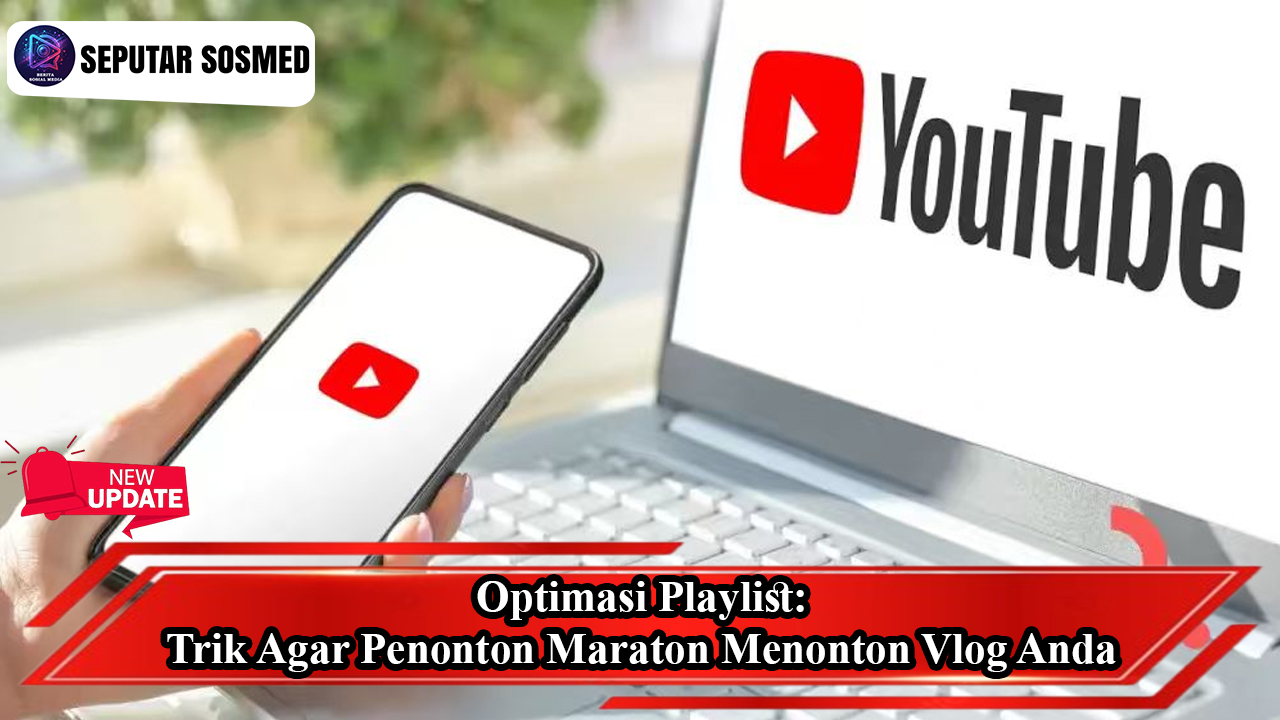 Optimasi Playlist Trik Agar Penonton Maraton Menonton Vlog Anda