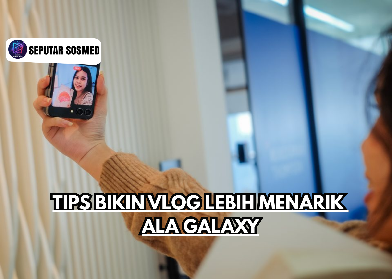 Tips Bikin Vlog Lebih Menarik ala Galaxy
