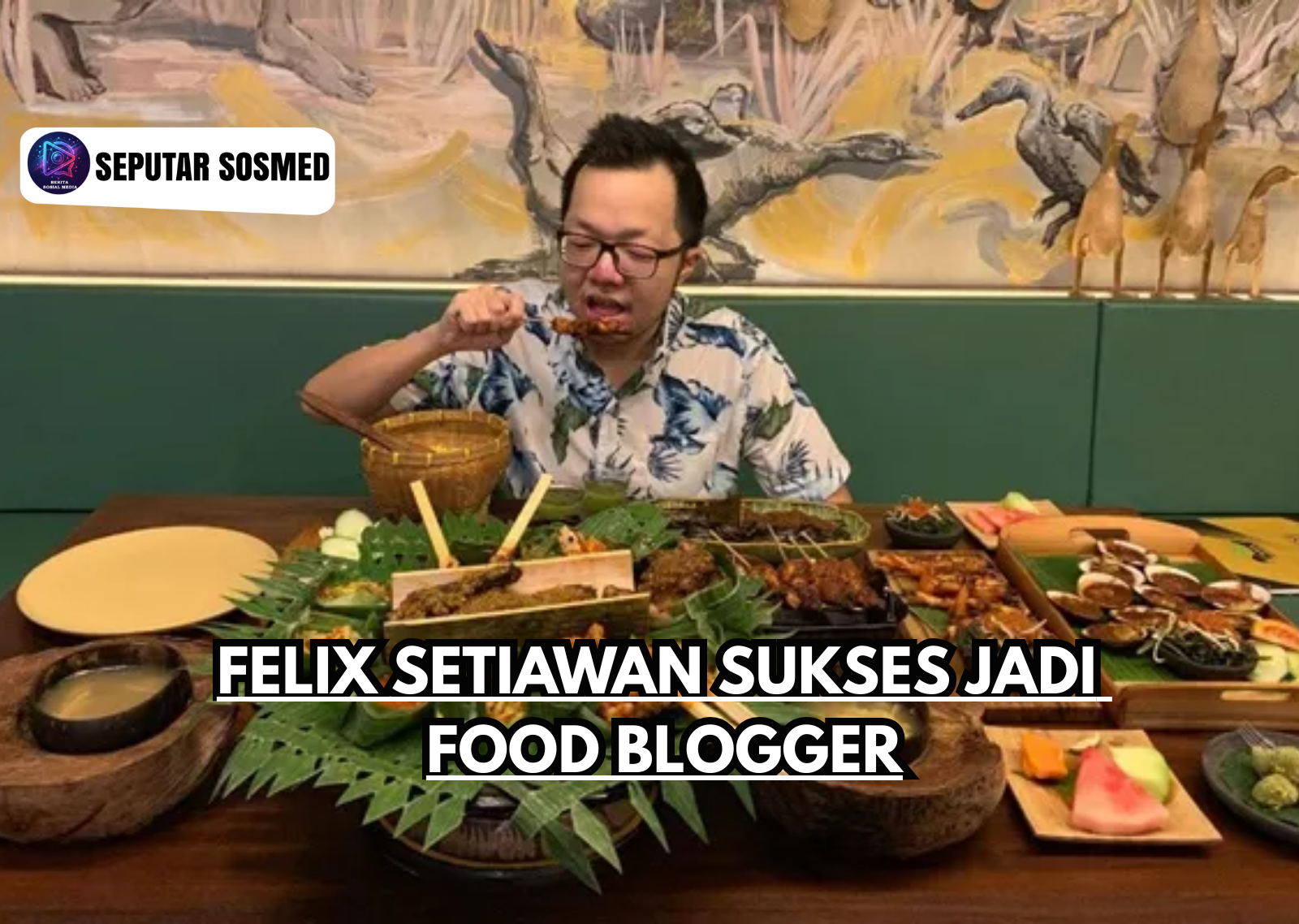 Felix Setiawan Sukses Jadi Food Blogger