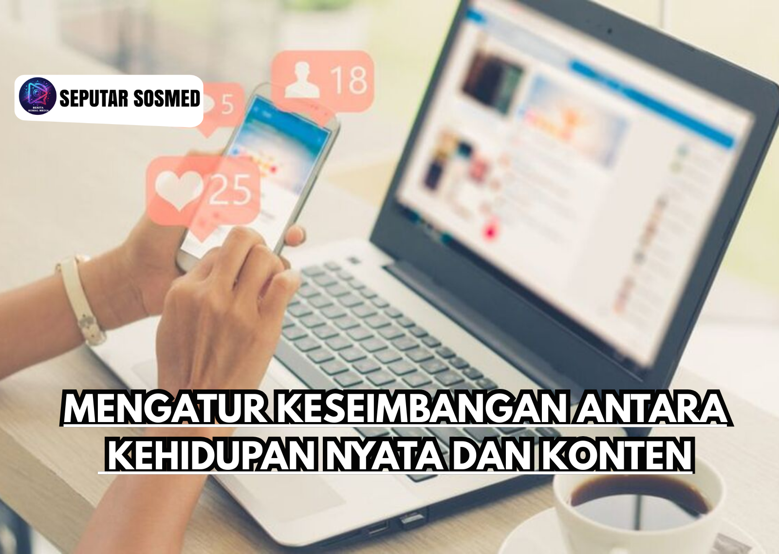 Mengatur Keseimbangan Antara Kehidupan Nyata dan Konten