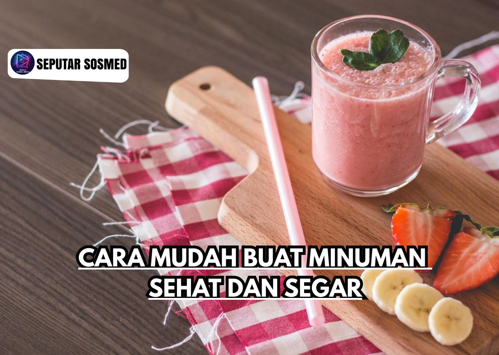 Cara Mudah Membuat Minuman Sehat dan Segar