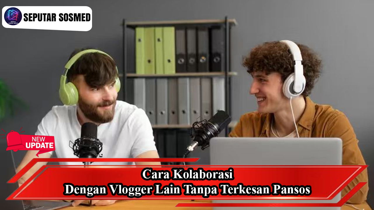 Cara Kolaborasi dengan Vlogger Lain Tanpa Terkesan Pansos