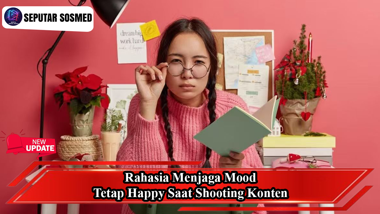 Rahasia Menjaga Mood Tetap Happy Saat Shooting Konten