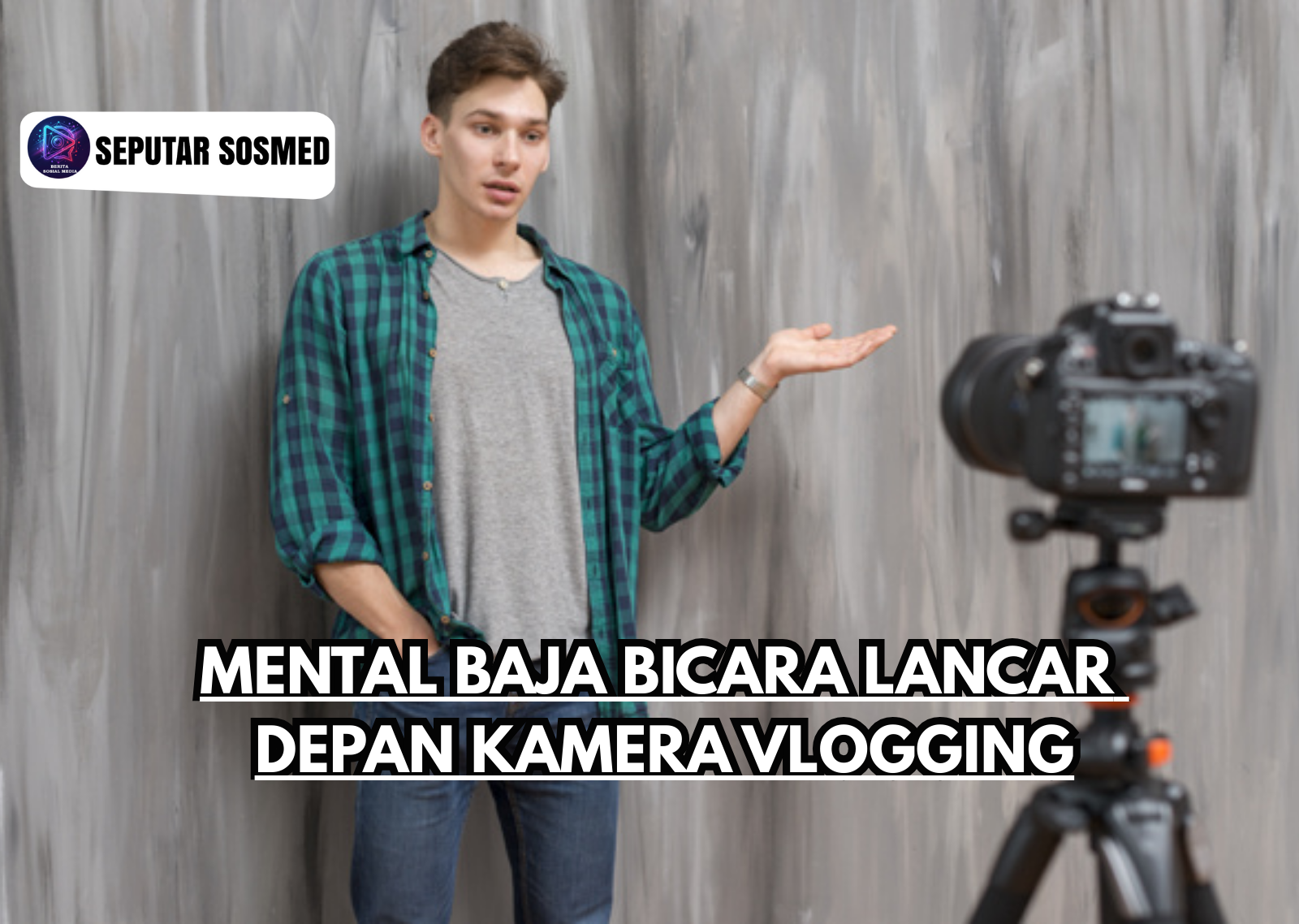 Mental Baja Bicara Lancar Depan Kamera Vlogging