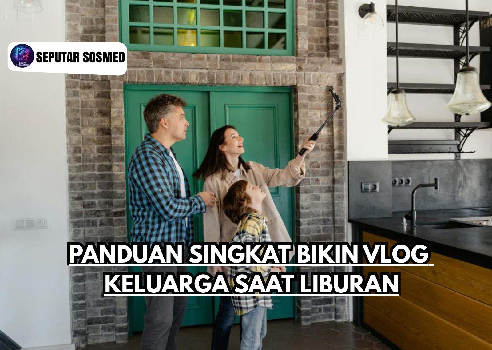 Panduan Singkat Bikin Vlog Keluarga Saat Liburan