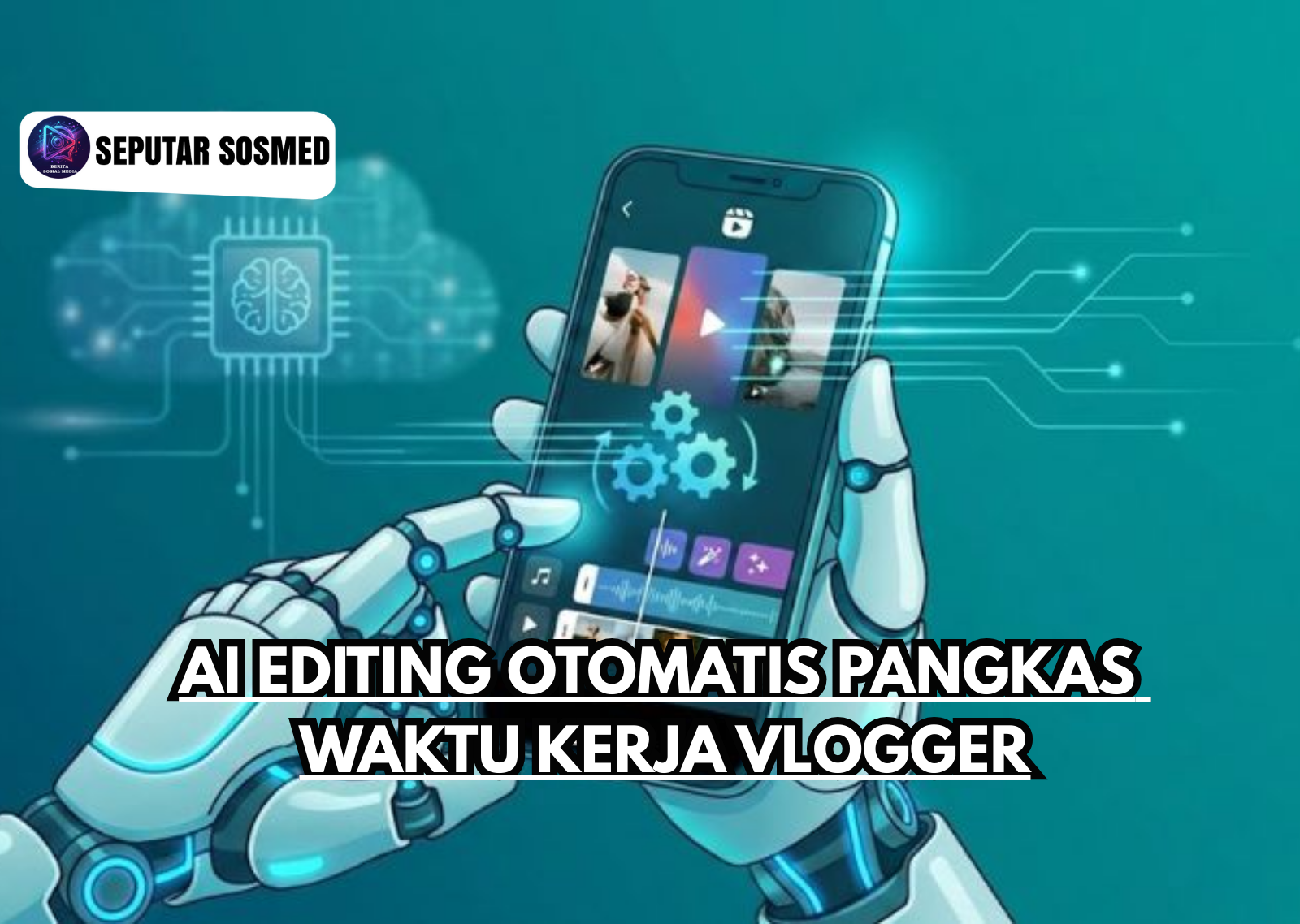 AI Editing Otomatis Pangkas Waktu Kerja Vlogger