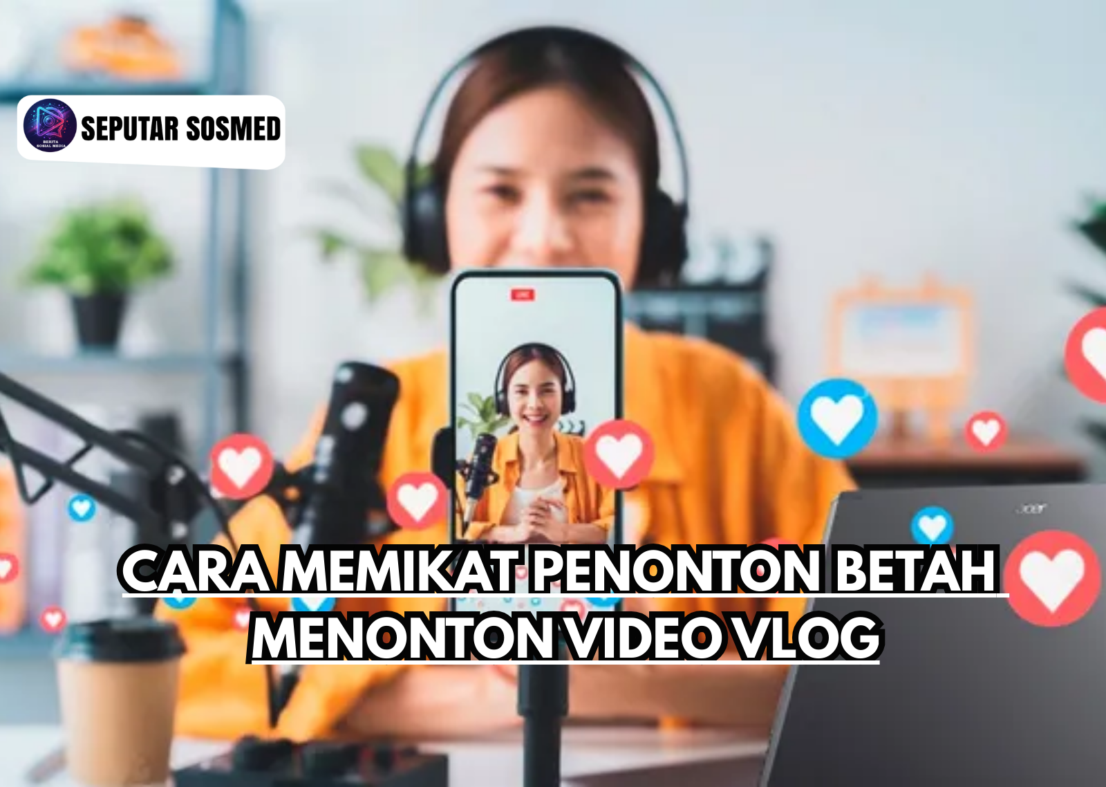 Cara Memikat Penonton Betah Menonton Video Vlog