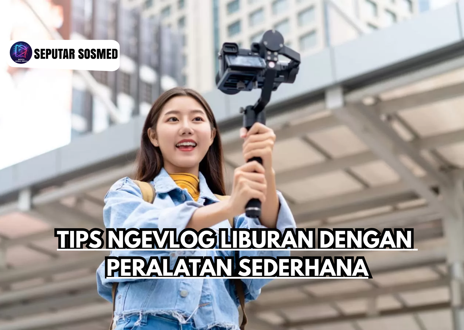 Tips Ngevlog Liburan dengan Peralatan Sederhana