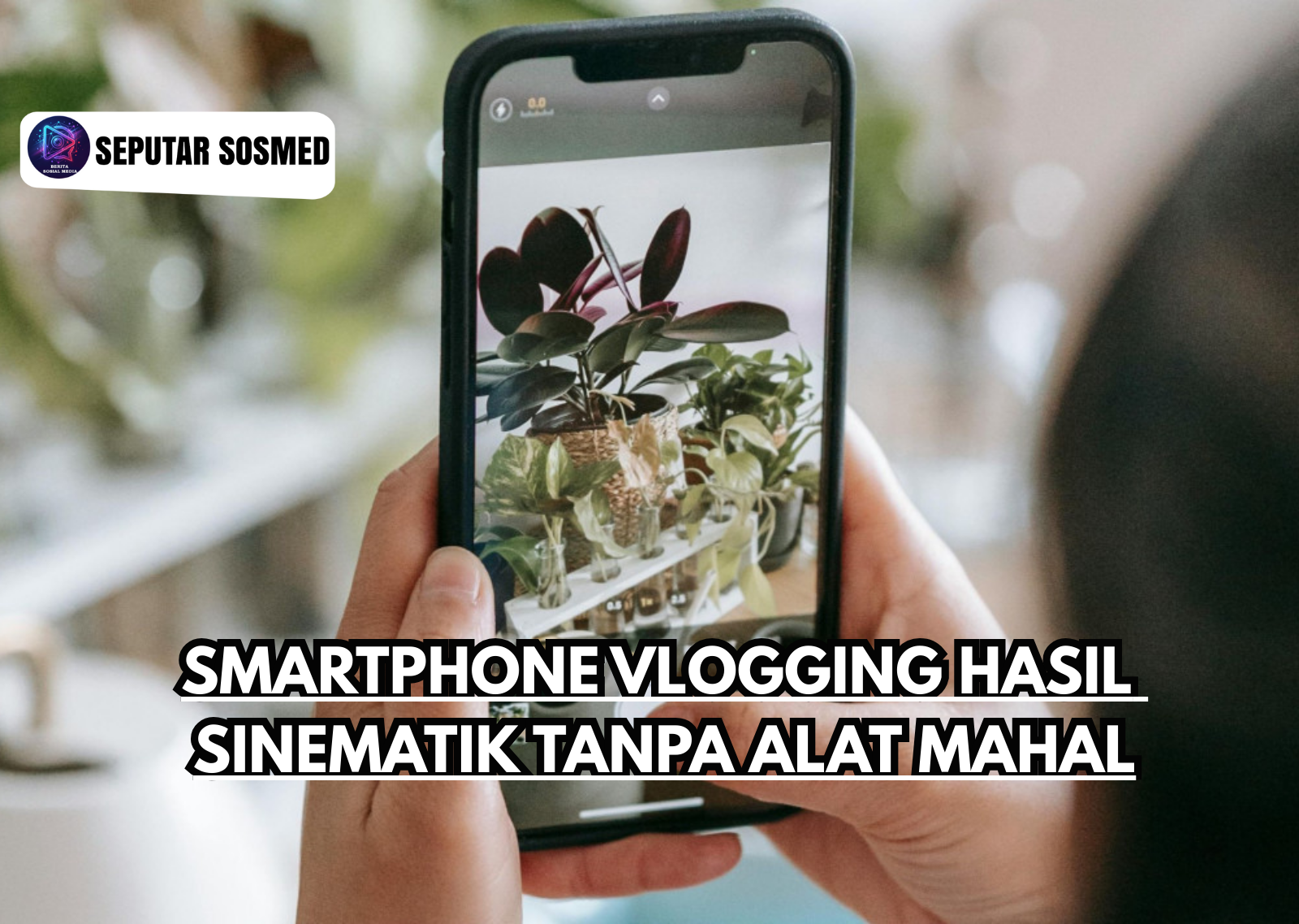 Smartphone Vlogging Hasil Sinematik Tanpa Alat Mahal