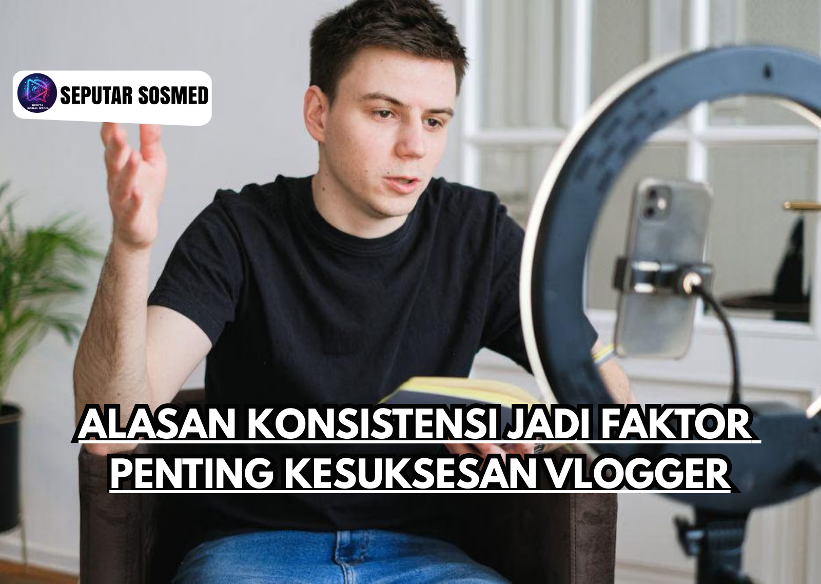 Alasan Konsistensi Jadi Faktor Penting Kesuksesan Vlogger
