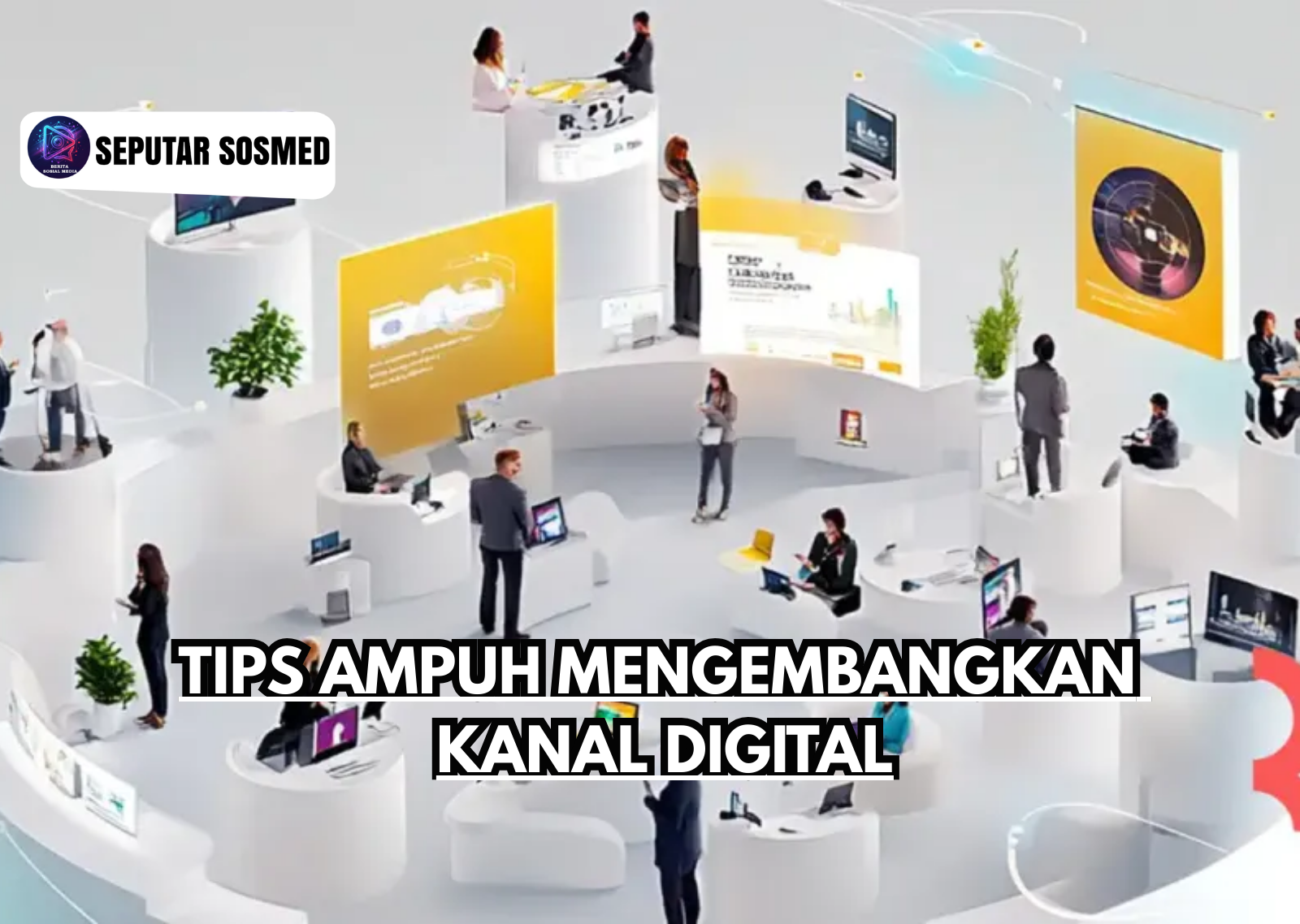Tips Ampuh Mengembangkan Kanal Digital
