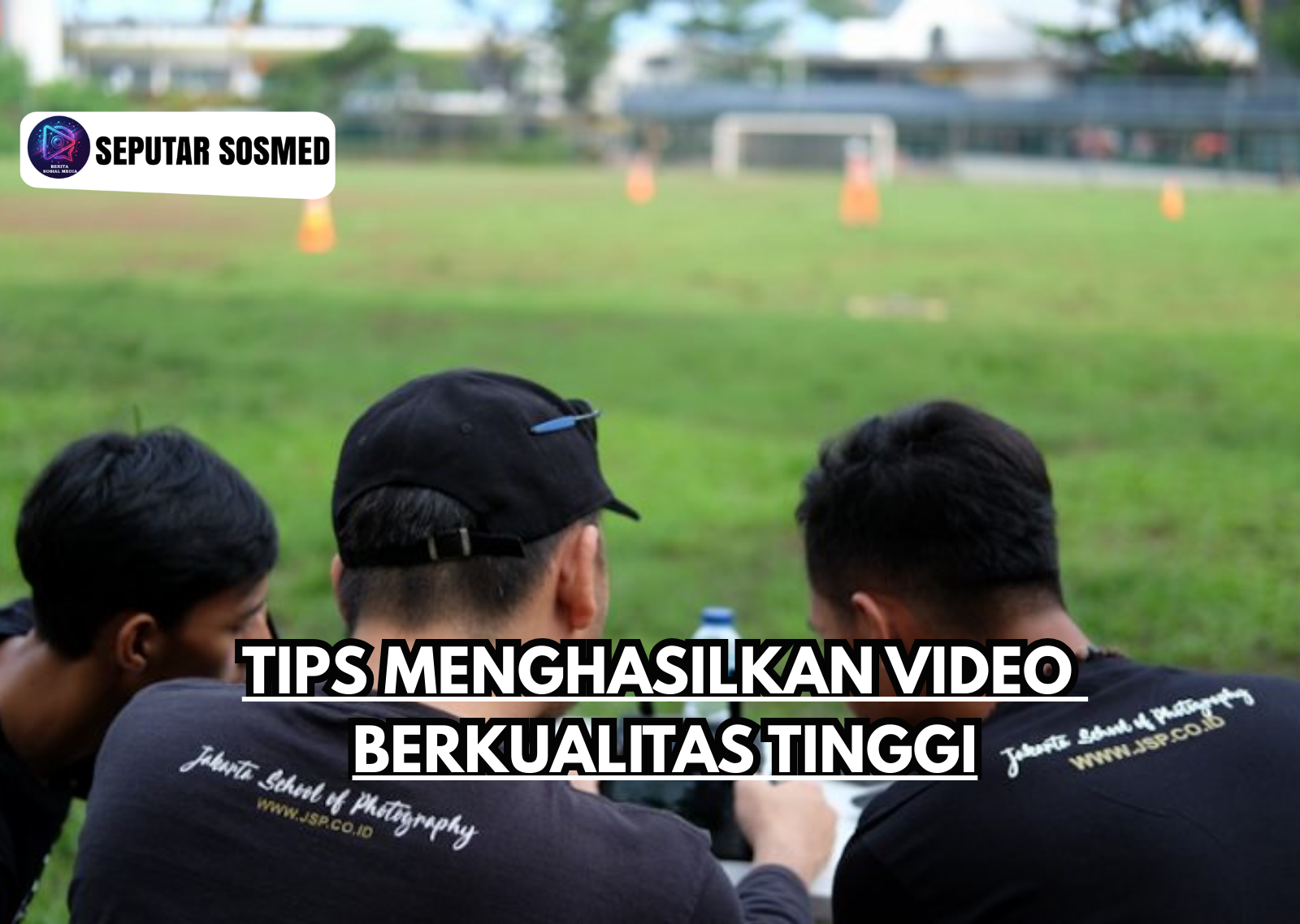 Tips Menghasilkan Video Berkualitas Tinggi