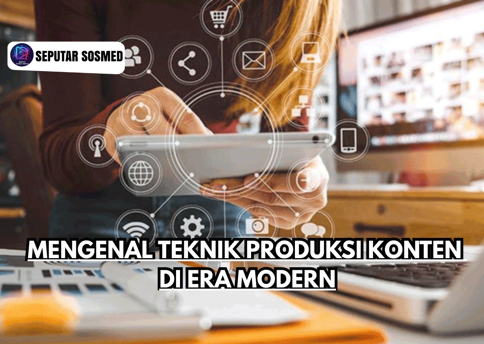 Mengenal teknik produksi konten di era modern