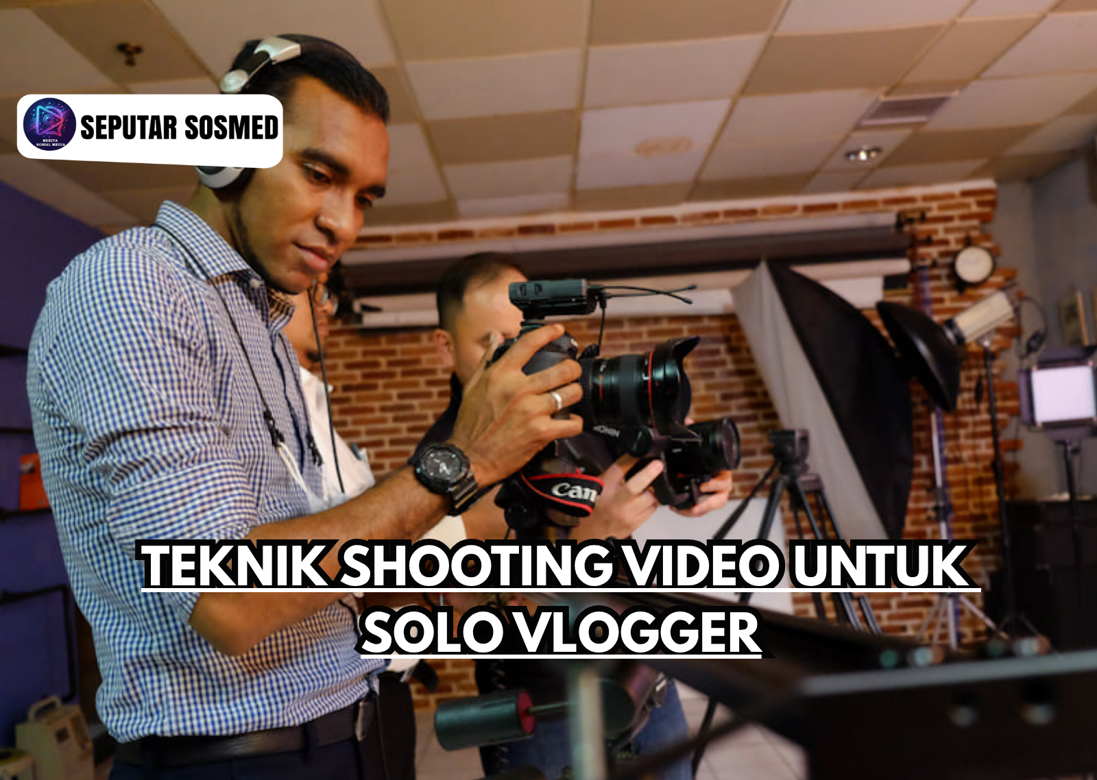 Teknik Shooting Video untuk Solo Vlogger