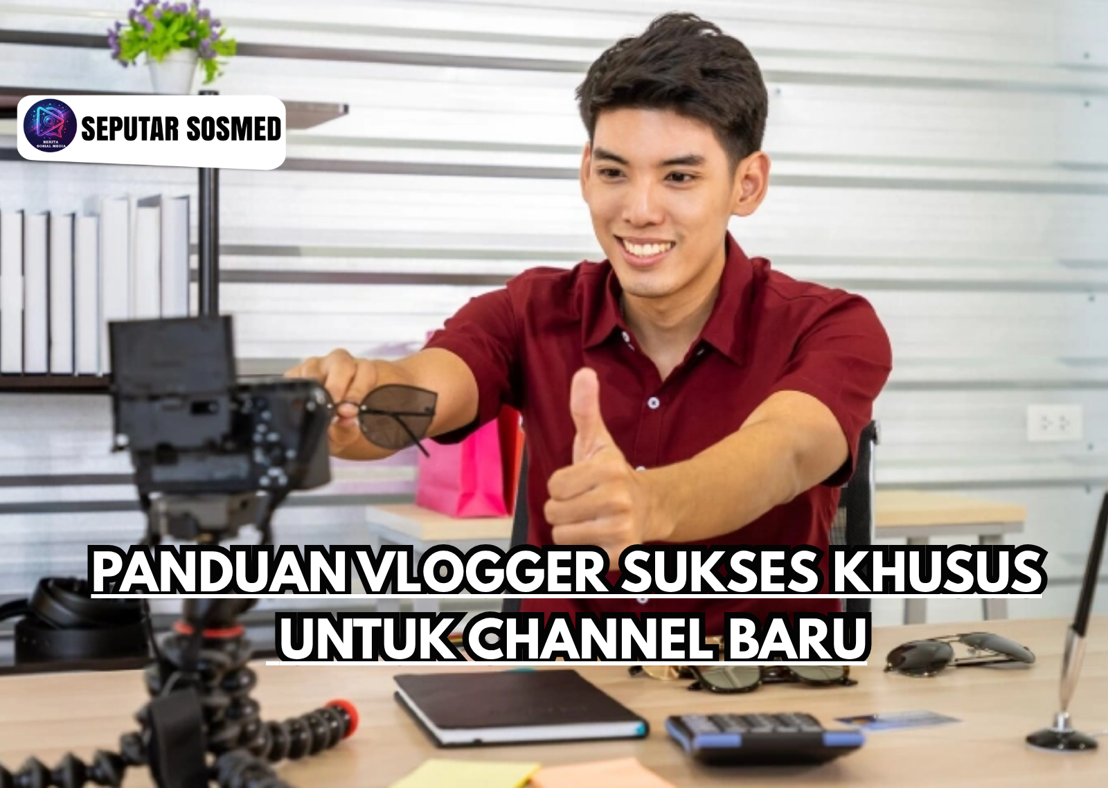 Panduan Vlogger Sukses Khusus untuk Channel Baru