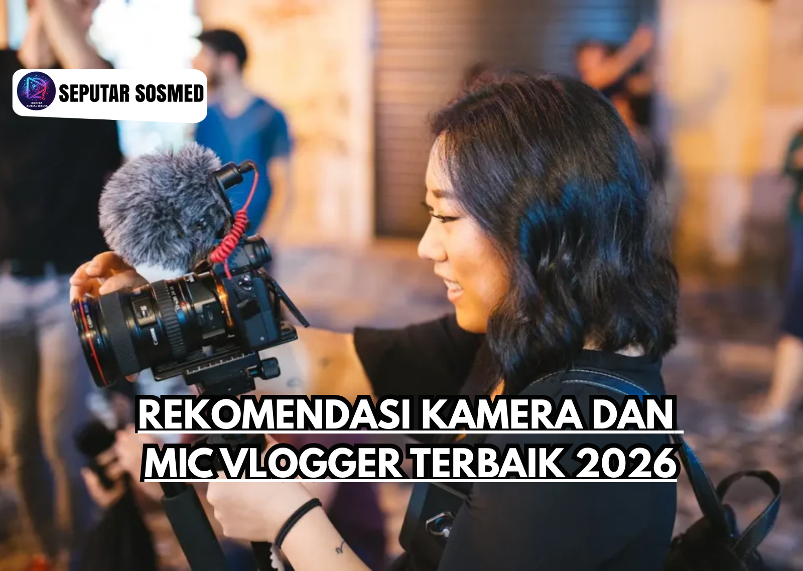 Rekomendasi Kamera Dan Mic Vlogger Terbaik 2026