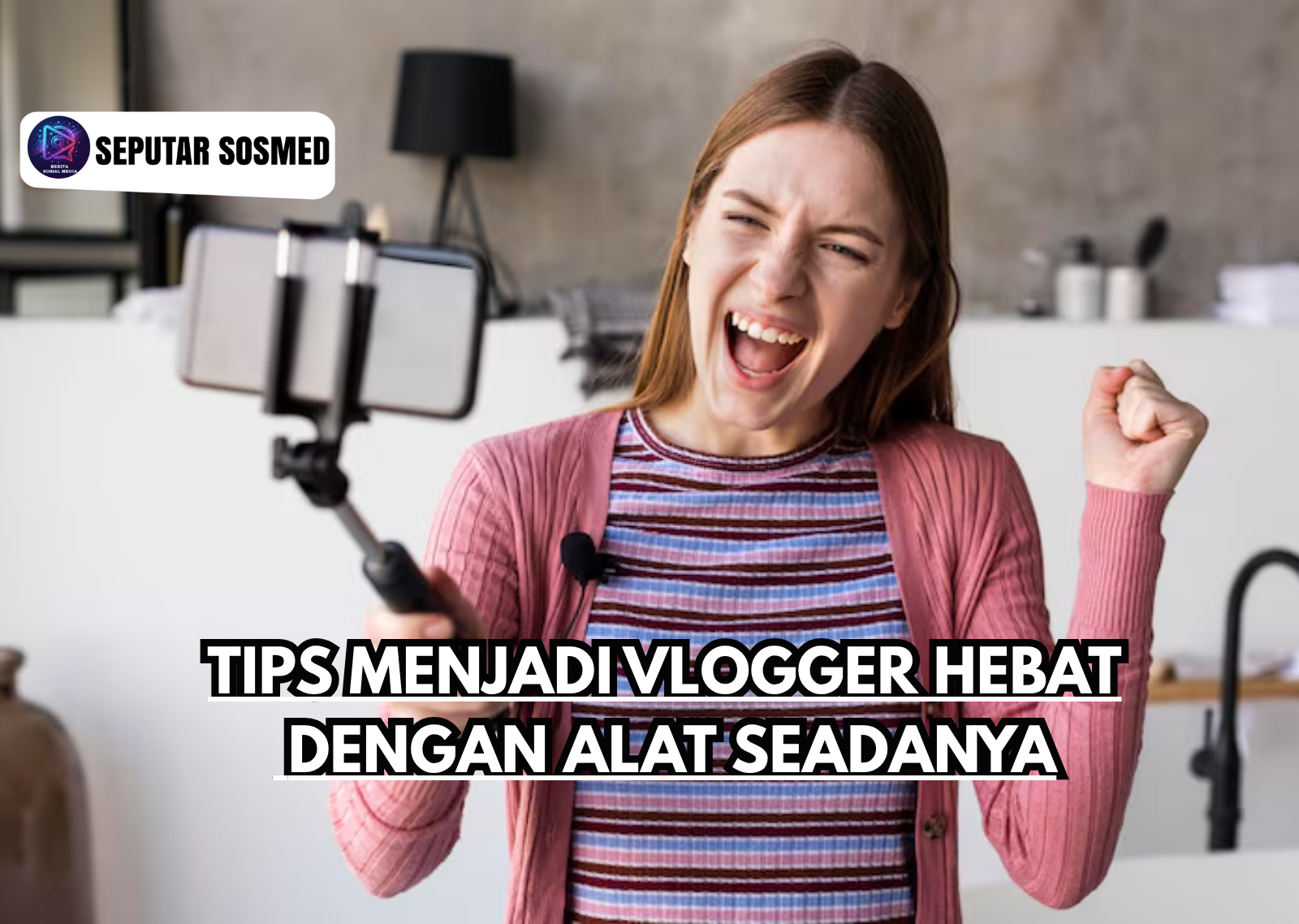 Tips Menjadi Vlogger Hebat dengan Alat Seadanya