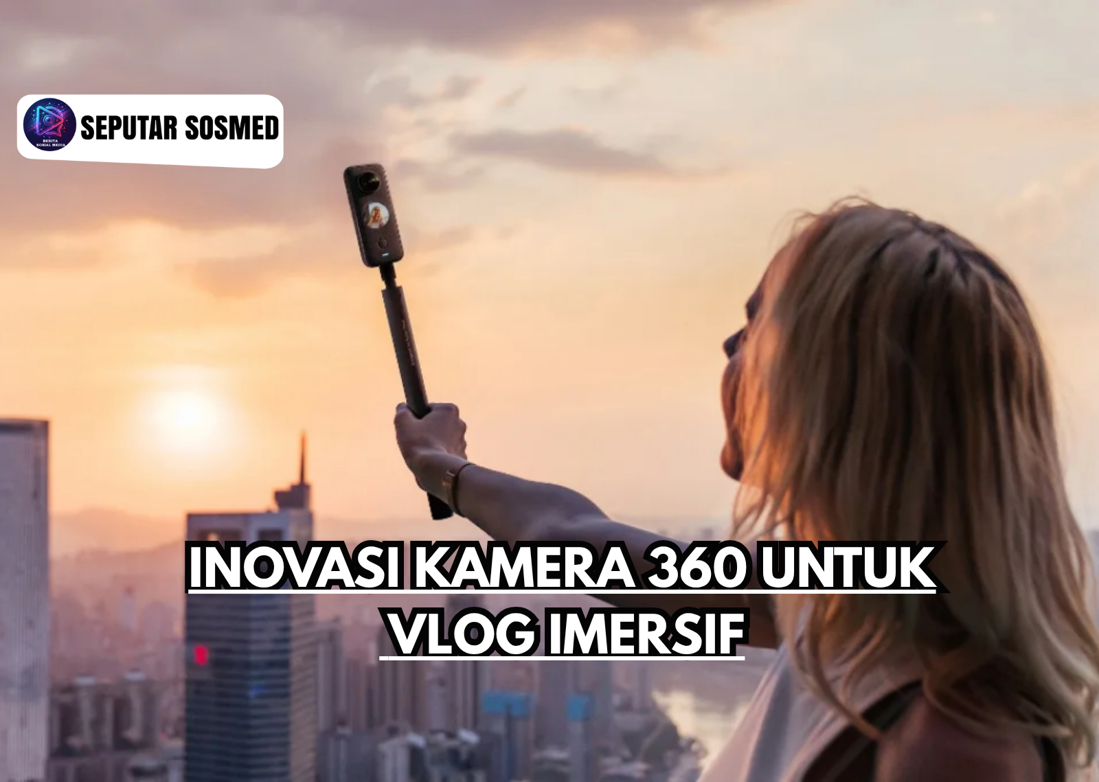 Inovasi Kamera 360 untuk VLOG Imersif