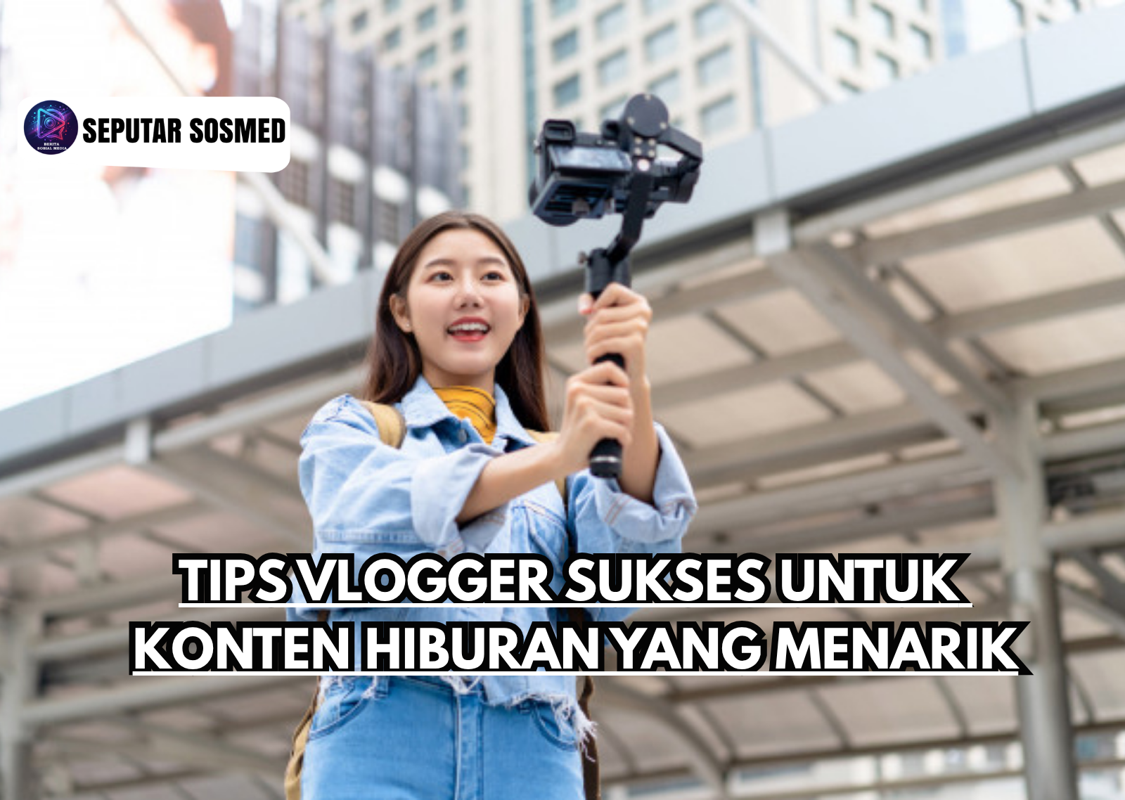 Tips Vlogger Sukses untuk Konten Hiburan yang Menarik