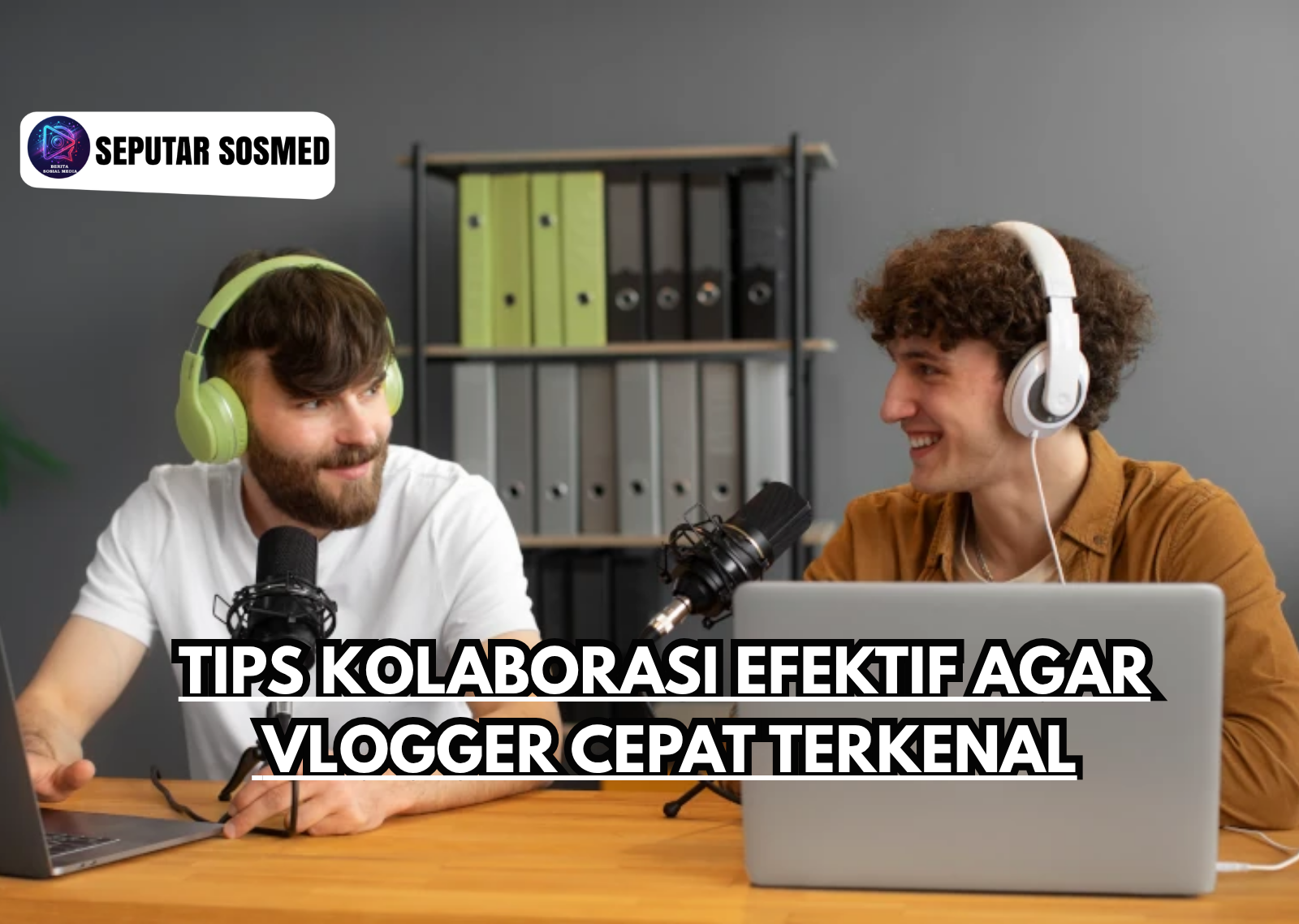 Tips Kolaborasi Efektif Agar Vlogger Cepat Terkenal