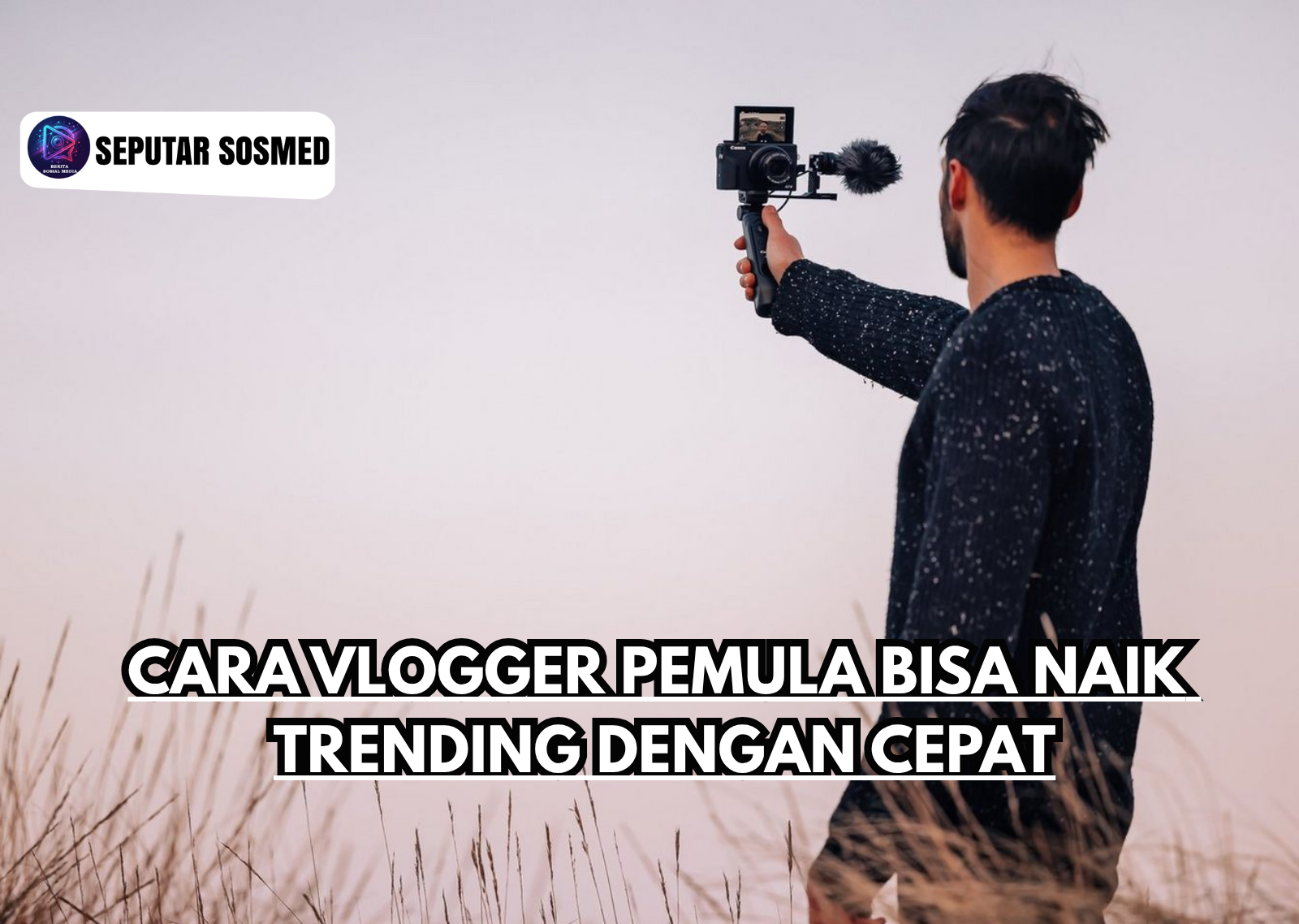 Cara Vlogger Pemula Bisa Naik Trending dengan Cepat